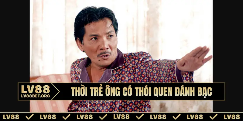 Thời trẻ ông có thói quen đánh bạc